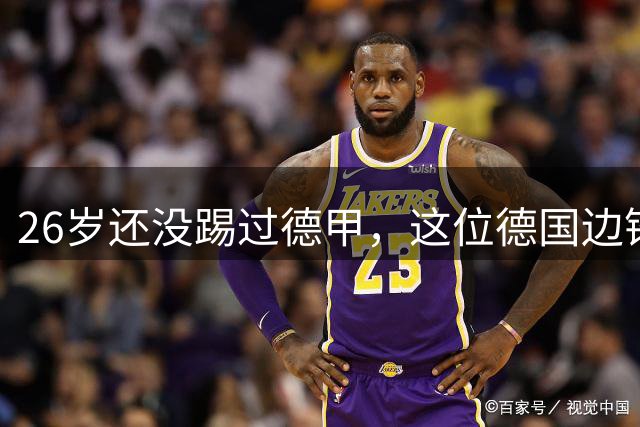 26岁还没踢过德甲，这位德国边锋终于等到了